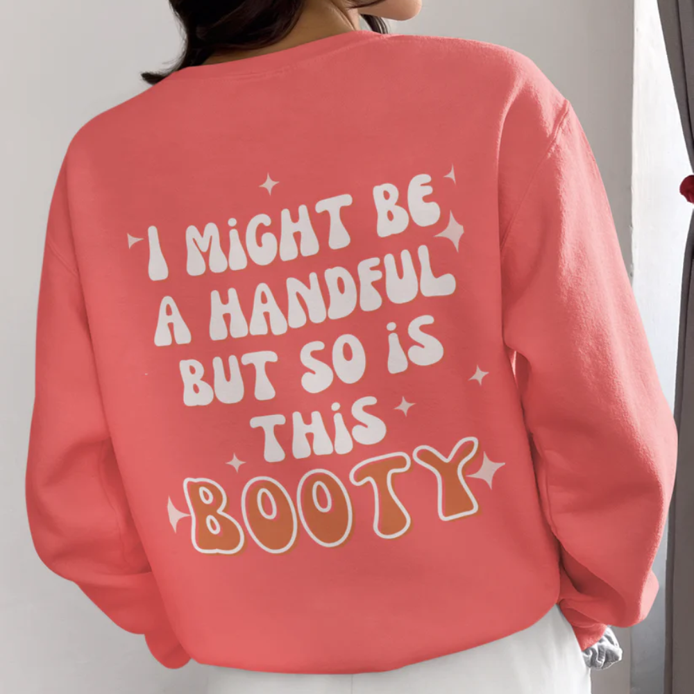 "I MIGHT BE A HANDFUL, BUT SO IS THIS BOOTY" Sweatshirt